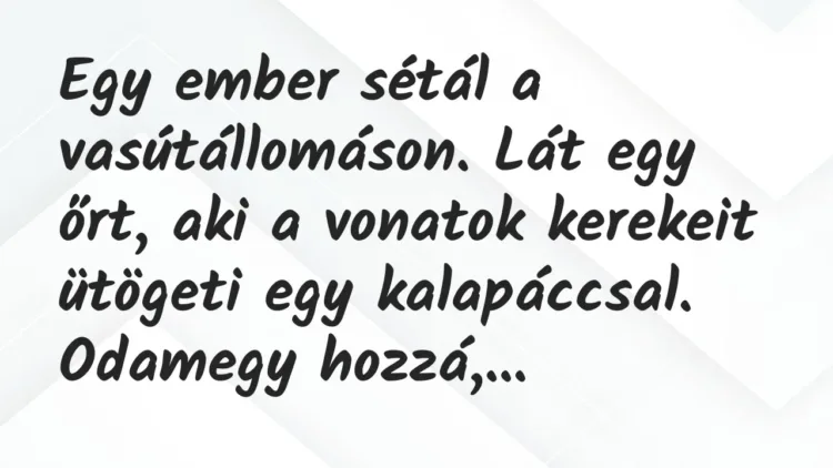Vicc: Egy ember sétál a vasútállomáson. Lát egy őrt, aki a vonatok kerekeit… Vicc: Egy ember sétál a vasútállomáson. Lát egy őrt, aki a vonatok kerekeit…