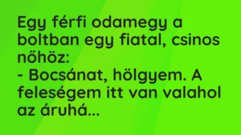 Vicc: Egy férfi odamegy a boltban egy fiatal, csinos nőhöz:

– Bocsánat,…