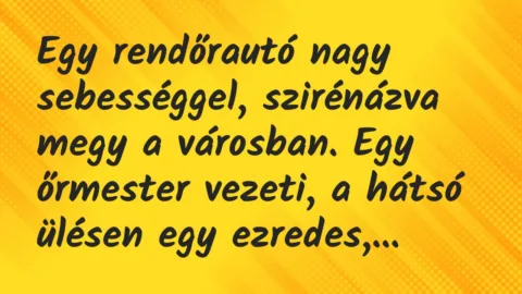 Vicc: Egy rendőrautó nagy sebességgel, szirénázva megy a városban. Egy…