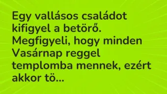 Vicc: Egy vallásos családot kifigyel a betörő. Megfigyeli, hogy minden…