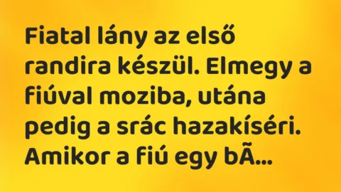 Vicc: Fiatal lány az első randira készül. Elmegy a fiúval moziba, utána… Vicc: Fiatal lány az első randira készül. Elmegy a fiúval moziba, utána…