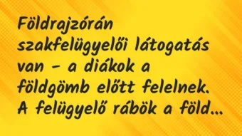 Vicc: Földrajzórán szakfelügyelői látogatás van – a diákok a földgömb előtt…