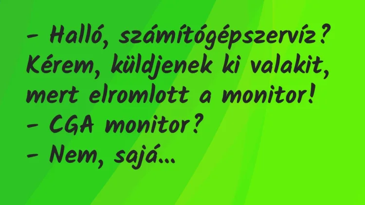 Vicc: – Halló, számítógépszervíz? Kérem, küldjenek ki valakit, mert… Vicc: – Halló, számítógépszervíz? Kérem, küldjenek ki valakit, mert…