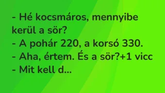 Vicc: – Hé kocsmáros, mennyibe kerül a sör?

– A pohár 220, a korsó…