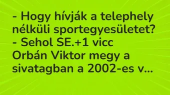 Vicc: – Hogy hívják a telephely nélküli sportegyesületet?

– Sehol SE.