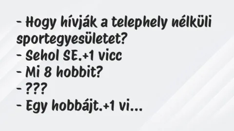Vicc: – Hogy hívják a telephely nélküli sportegyesületet?
– Sehol SE. Vicc: – Hogy hívják a telephely nélküli sportegyesületet?
– Sehol SE.