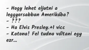 Vicc: – Hogy lehet eljutni a leggyorsabban Amerikába?

– ???

– Ha…