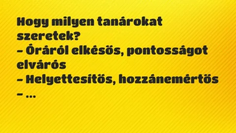 Vicc: Hogy milyen tanárokat szeretek?

– Óráról elkésős, pontosságot…