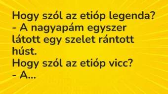 Vicc: Hogy szól az etióp legenda?

– A nagyapám egyszer látott egy…