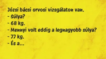 Vicc: Józsi bácsi orvosi vizsgálaton van.

– Súlya?

– 68 kg.

-…