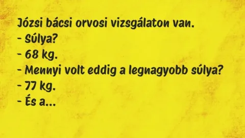 Vicc: Józsi bácsi orvosi vizsgálaton van.

– Súlya?

– 68 kg.

-…