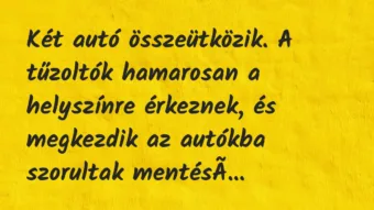 Vicc: Két autó összeütközik. A tűzoltók hamarosan a helyszínre érkeznek, és…