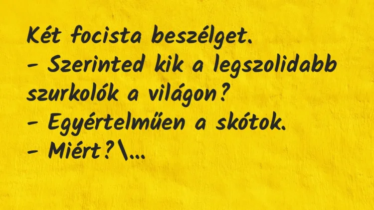 Vicc: Két focista beszélget.
– Szerinted kik a legszolidabb szurkolók a… Vicc: Két focista beszélget.
– Szerinted kik a legszolidabb szurkolók a…