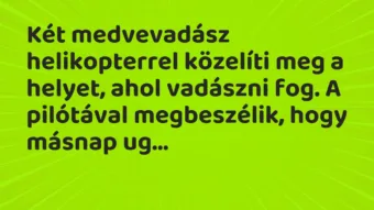 Vicc: Két medvevadász helikopterrel közelíti meg a helyet, ahol vadászni…