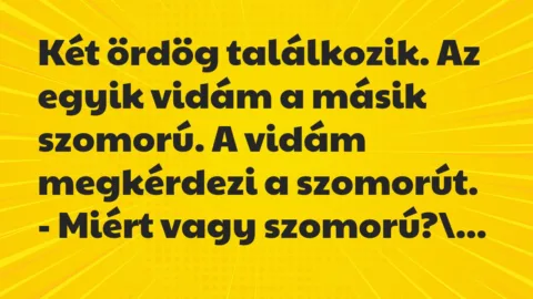 Vicc: Két ördög találkozik. Az egyik vidám a másik szomorú. A vidám…