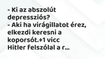 Vicc: – Ki az abszolút depressziós?

– Aki ha virágillatot érez, elkezdi…