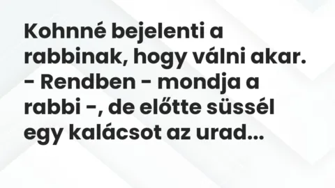 Vicc: Kohnné bejelenti a rabbinak, hogy válni akar.

– Rendben – mondja…