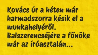Vicc: Kovács úr a héten már harmadszorra késik el a munkahelyéről….