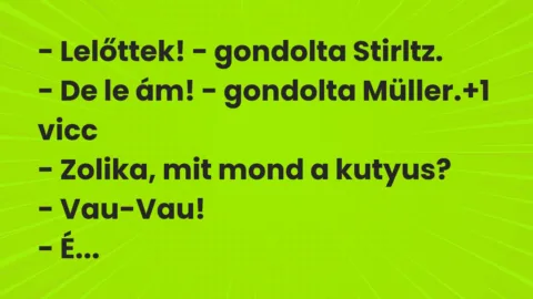 Vicc: – Lelőttek! – gondolta Stirltz.

– De le ám! – gondolta Müller.