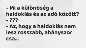 Vicc: – Mi a különbség a haldoklás és az adó között?
– ???
– Az,… Vicc: – Mi a különbség a haldoklás és az adó között?
– ???
– Az,…