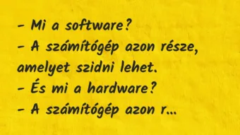 Vicc: – Mi a software?

– A számítógép azon része, amelyet szidni…
