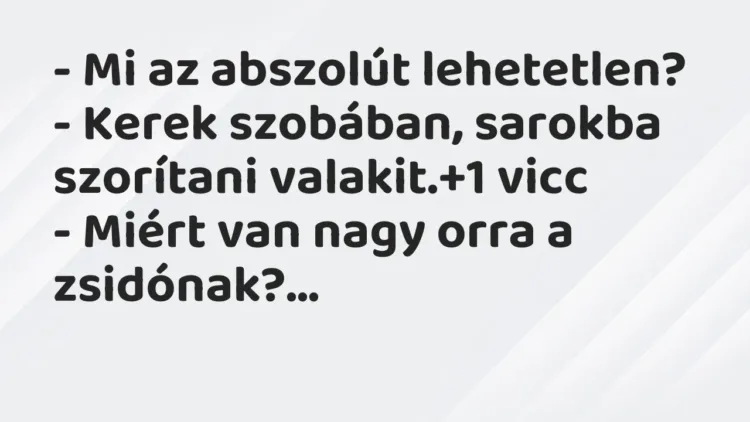 Vicc: – Mi az abszolút lehetetlen?
– Kerek szobában, sarokba szorítani… Vicc: – Mi az abszolút lehetetlen?
– Kerek szobában, sarokba szorítani…