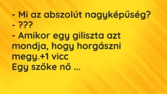 Vicc: – Mi az abszolút nagyképűség?

– ???

– Amikor egy giliszta az…