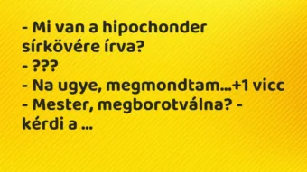 Vicc: – Mi van a hipochonder sírkövére írva?

– ???

– Na ugye,…