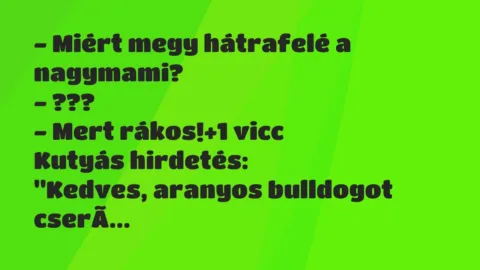 Vicc: – Miért megy hátrafelé a nagymami?

– ???

– Mert rákos!