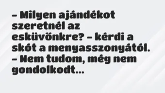 Vicc: – Milyen ajándékot szeretnél az esküvőnkre? – kérdi a skót a…