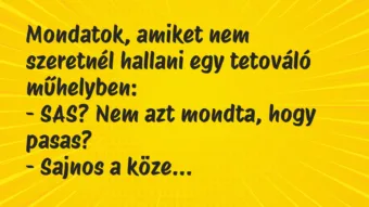 Vicc: Mondatok, amiket nem szeretnél hallani egy tetováló műhelyben:

-…