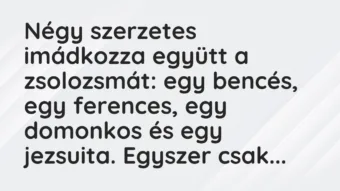 Vicc: Négy szerzetes imádkozza együtt a zsolozsmát: egy bencés, egy ferences…