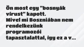 Vicc: Ön most egy „bosnyák vírust” kapott.

Mivel mi Boszniában nem…