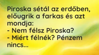 Vicc: Piroska sétál az erdőben, előugrik a farkas és azt mondja:

– Nem…
