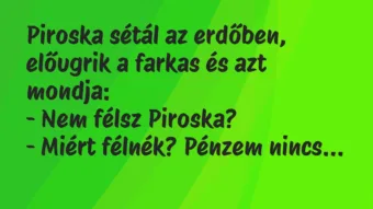 Vicc: Piroska sétál az erdőben, előugrik a farkas és azt mondja:

– Nem…