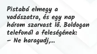 Vicc: Pistabá elmegy a vadászatra, és egy nap három szarvast lő.