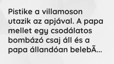 Vicc: Pistike a villamoson utazik az apjával. A papa mellet egy csodálatos…