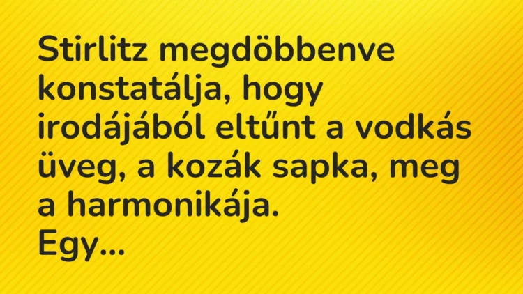 Vicc: Stirlitz megdöbbenve konstatálja, hogy irodájából eltűnt a vodkás… Vicc: Stirlitz megdöbbenve konstatálja, hogy irodájából eltűnt a vodkás…