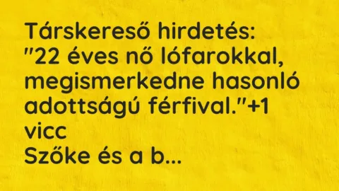 Vicc: Társkereső hirdetés:
„22 éves nő lófarokkal, megismerkedne… Vicc: Társkereső hirdetés:
„22 éves nő lófarokkal, megismerkedne…