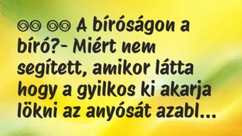 Viccek: 
		  
		  A bíróságon a bíró?- Miért nem segített,…