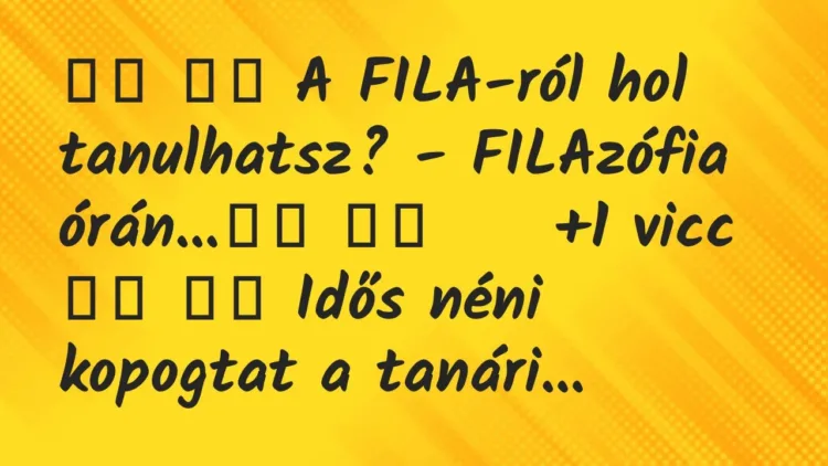 Viccek:
A FILA-ról hol tanulhatsz? – FILAzófia… Viccek:
A FILA-ról hol tanulhatsz? – FILAzófia…