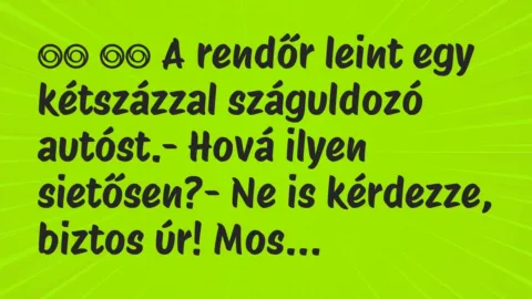 Viccek: 
		  
		  A rendőr leint egy kétszázzal száguldozó…