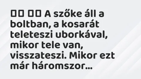 Viccek: 
		  
		  A szőke áll a boltban, a kosarát teleteszi…