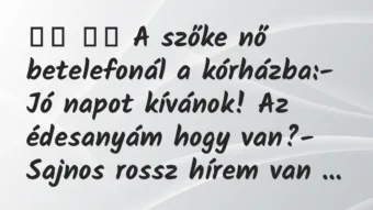 Viccek: 
		  
		  A szőke nő betelefonál a kórházba:- Jó napot …
