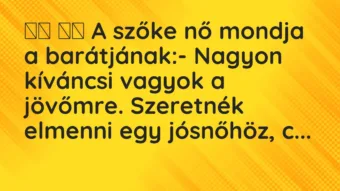 Viccek: 
		  
		  A szőke nő mondja a barátjának:- Nagyon…