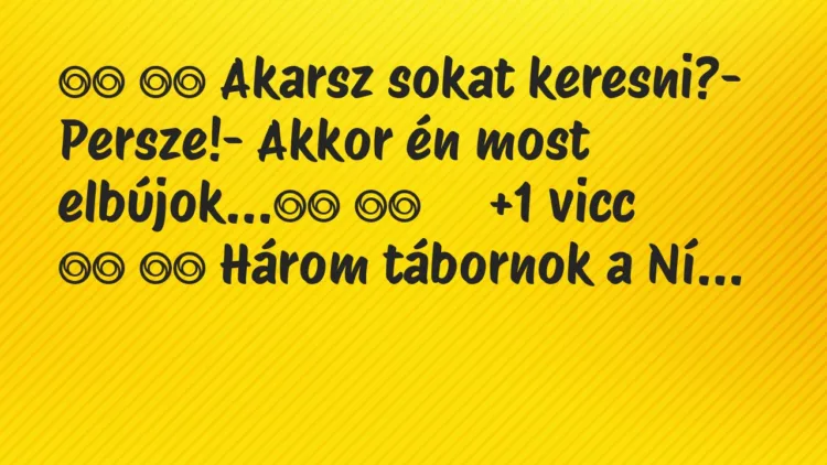 Viccek:
Akarsz sokat keresni?- Persze!- Akkor én … Viccek:
Akarsz sokat keresni?- Persze!- Akkor én …