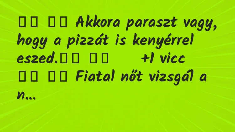Viccek:
Akkora paraszt vagy, hogy a pizzát is kenyérrel… Viccek:
Akkora paraszt vagy, hogy a pizzát is kenyérrel…