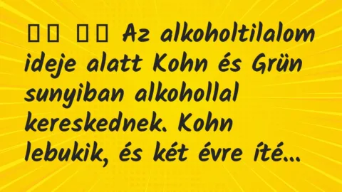 Viccek: 
		  
		  Az alkoholtilalom ideje alatt Kohn és Grün…