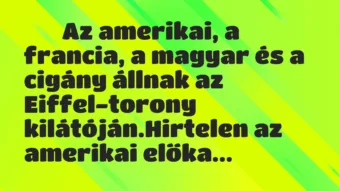Viccek: 
		  
		  Az amerikai, a francia, a magyar és a cigány…
