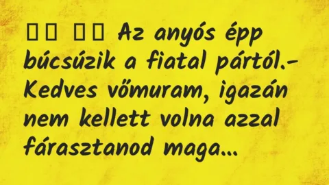 Viccek: 
		  
		  Az anyós épp búcsúzik a fiatal pártól.-…